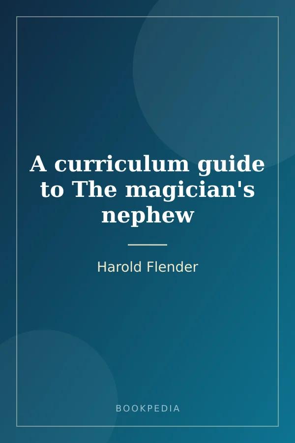 A curriculum guide to The magician's nephew by Harold Flender book cover
