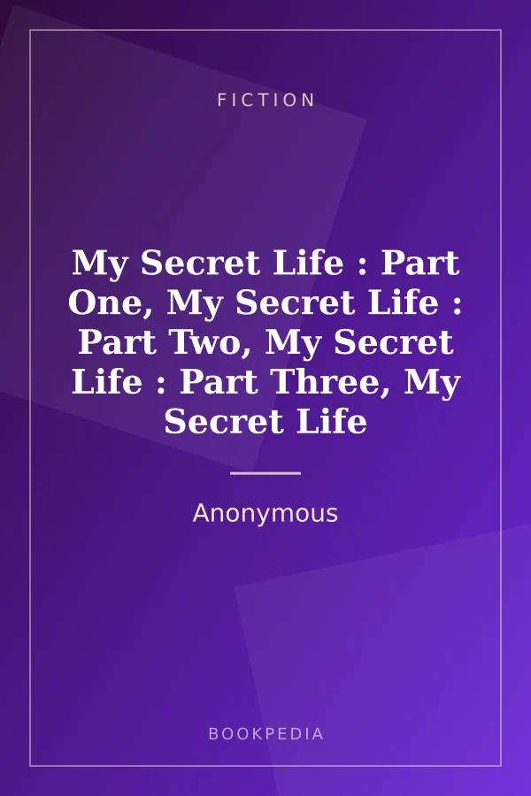My Secret Life : Part One, My Secret Life : Part Two, My Secret Life : Part Three, My Secret Life by Anonymous - Fiction book cover
