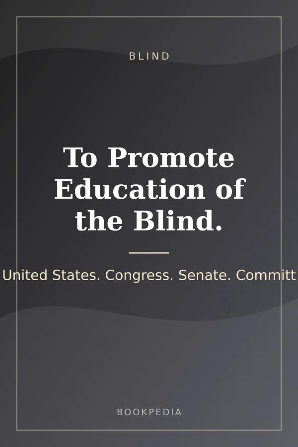 To Promote Education of the Blind.