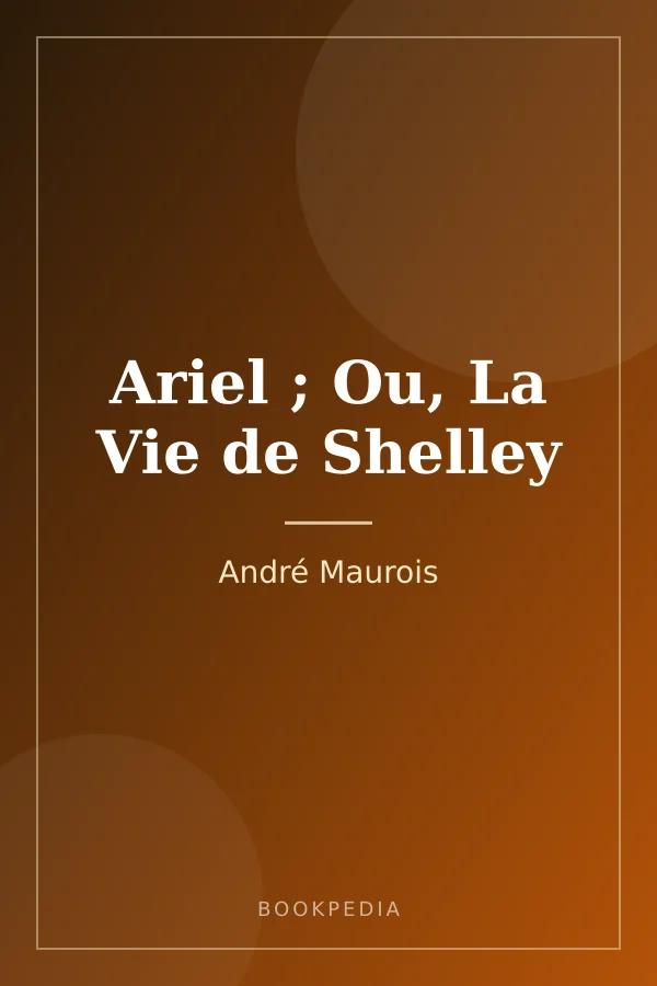 Ariel ; Ou, La Vie de Shelley