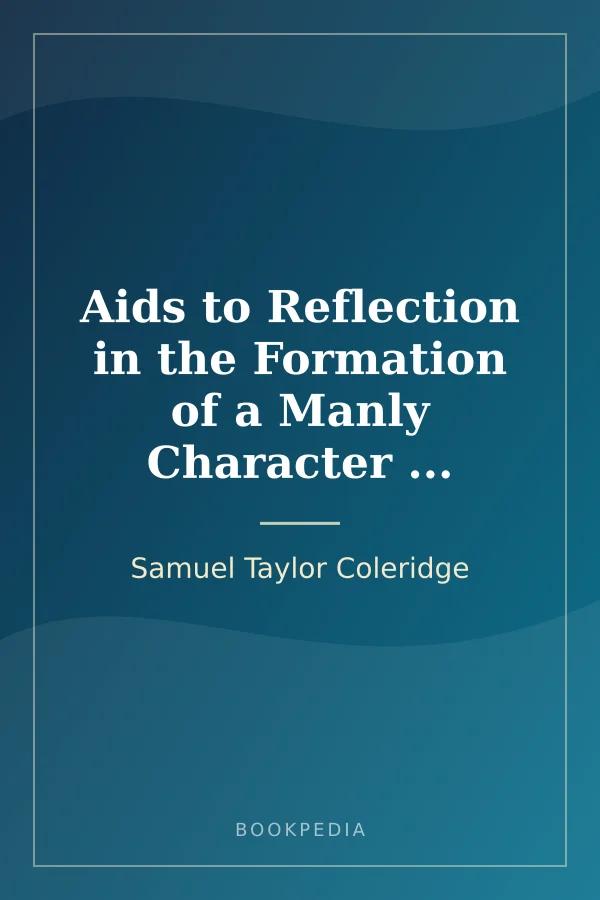 Aids to Reflection in the Formation of a Manly Character ... by Samuel Taylor Coleridge book cover