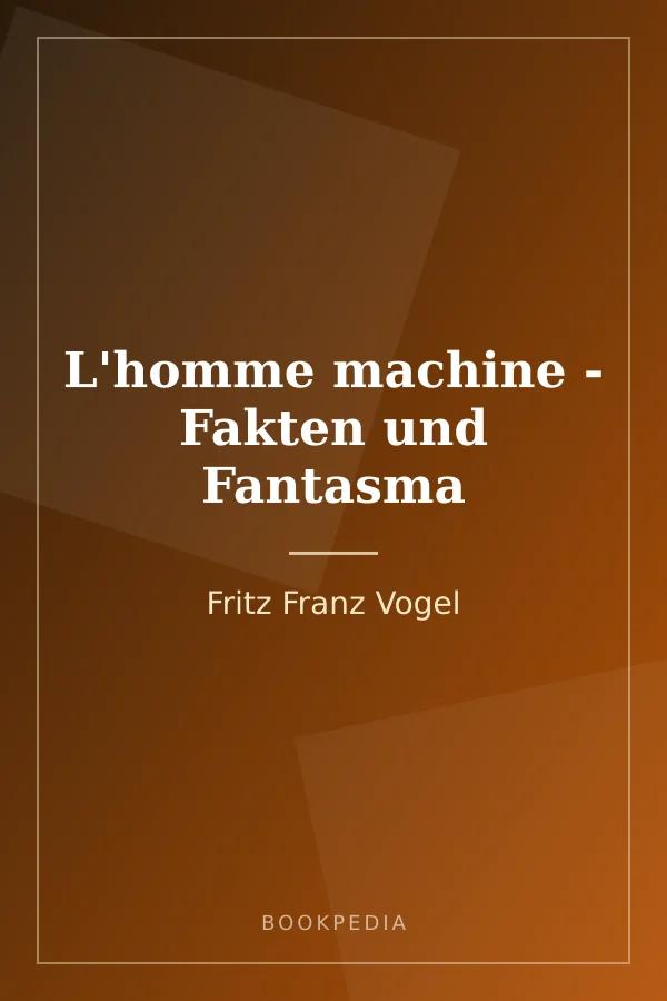 L'homme machine - Fakten und Fantasma by Fritz Franz Vogel book cover