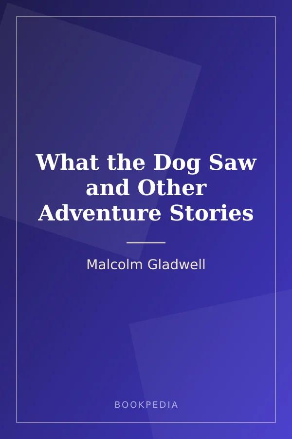 What the Dog Saw and Other Adventure Stories by Malcolm Gladwell book cover