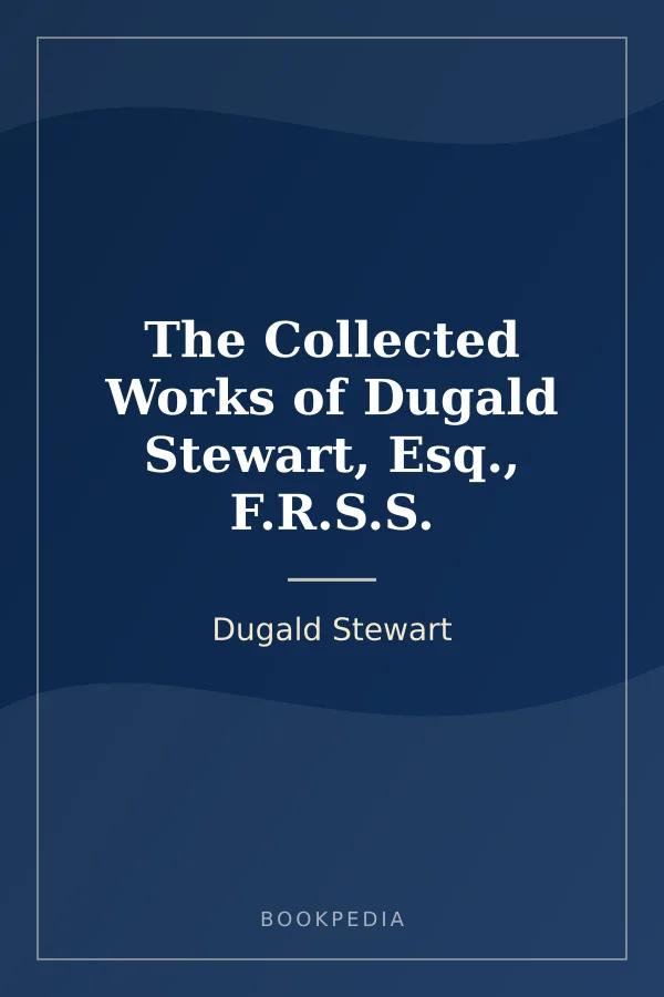 The Collected Works of Dugald Stewart, Esq., F.R.S.S. by Dugald Stewart book cover